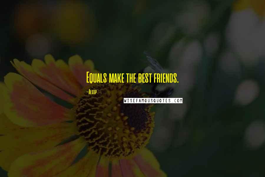 Aesop Quotes: Equals make the best friends.