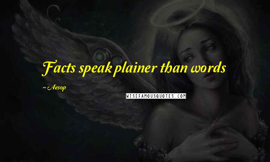 Aesop Quotes: Facts speak plainer than words