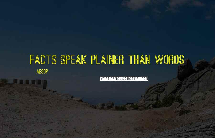 Aesop Quotes: Facts speak plainer than words