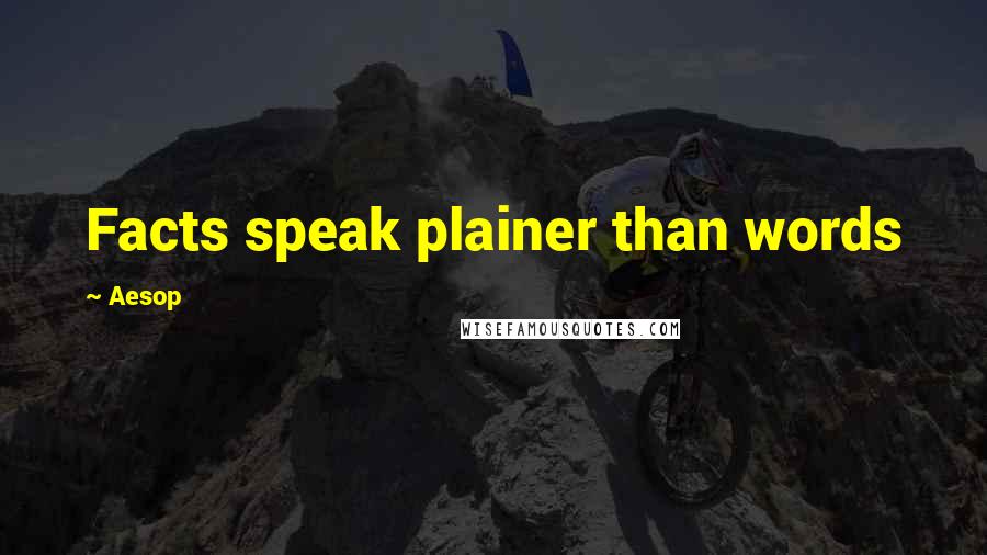 Aesop Quotes: Facts speak plainer than words