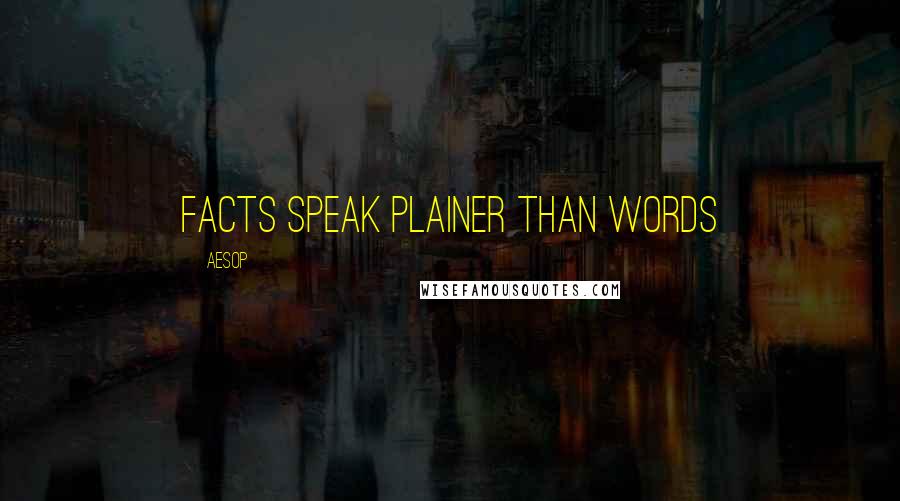 Aesop Quotes: Facts speak plainer than words