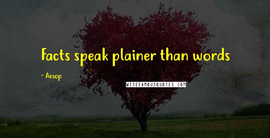 Aesop Quotes: Facts speak plainer than words