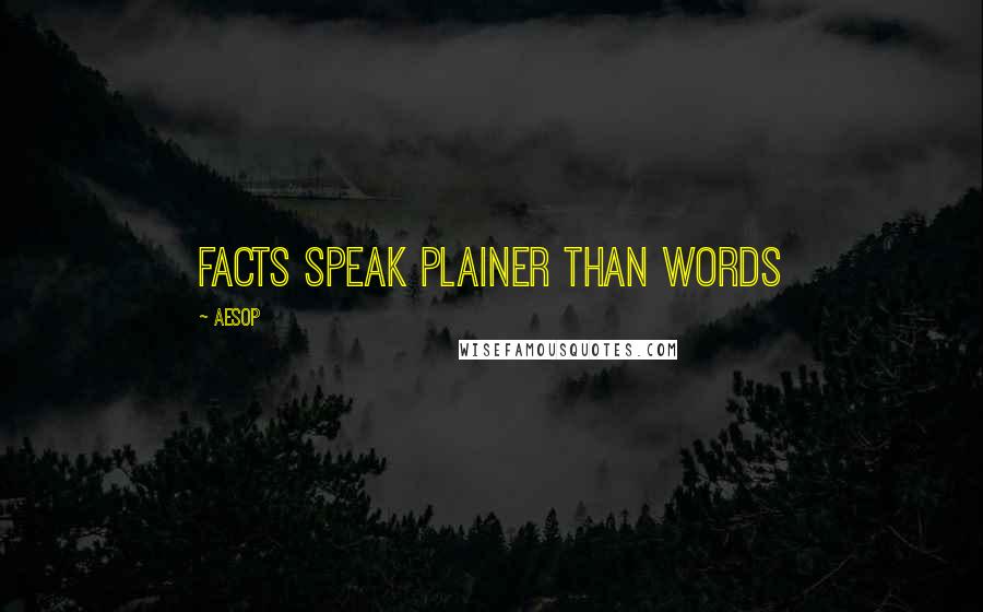 Aesop Quotes: Facts speak plainer than words