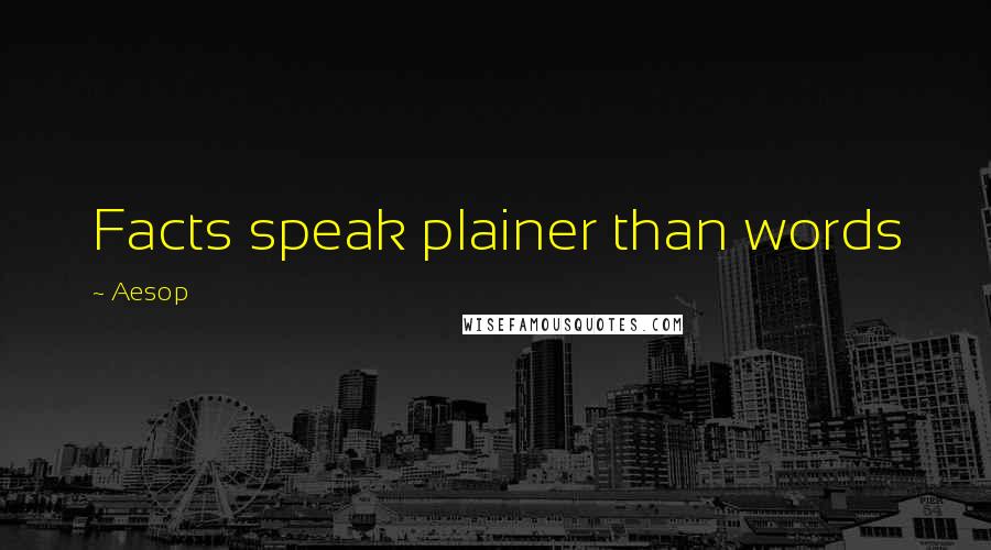 Aesop Quotes: Facts speak plainer than words