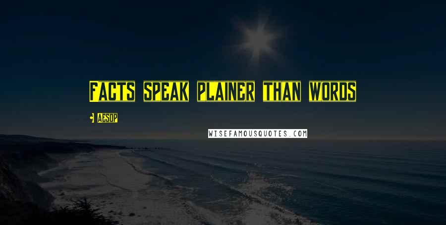 Aesop Quotes: Facts speak plainer than words