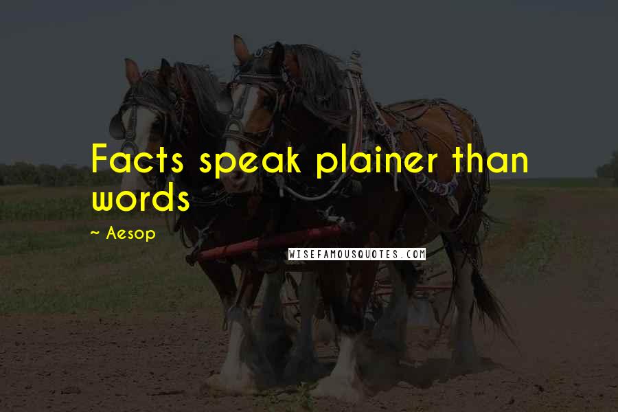 Aesop Quotes: Facts speak plainer than words