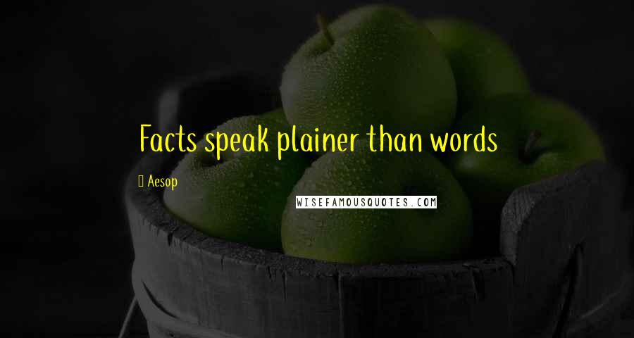 Aesop Quotes: Facts speak plainer than words