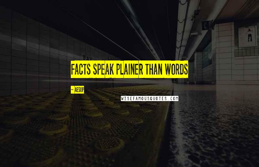 Aesop Quotes: Facts speak plainer than words