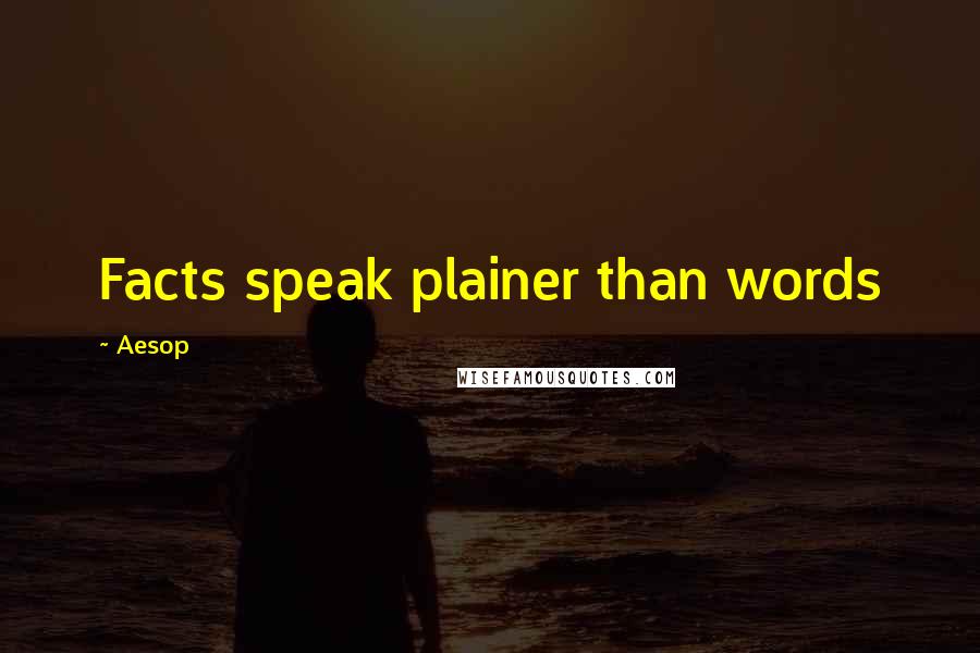 Aesop Quotes: Facts speak plainer than words