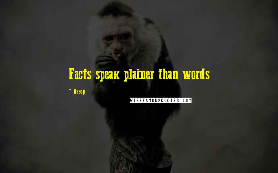 Aesop Quotes: Facts speak plainer than words