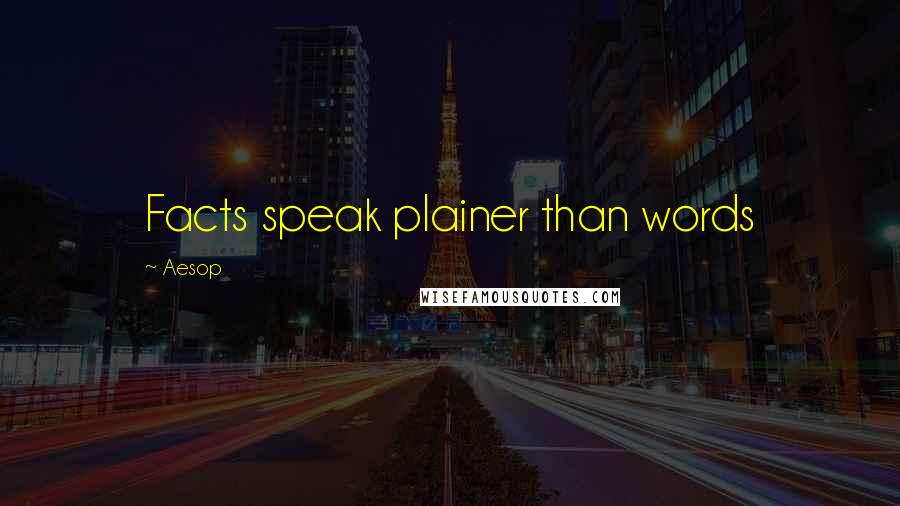 Aesop Quotes: Facts speak plainer than words