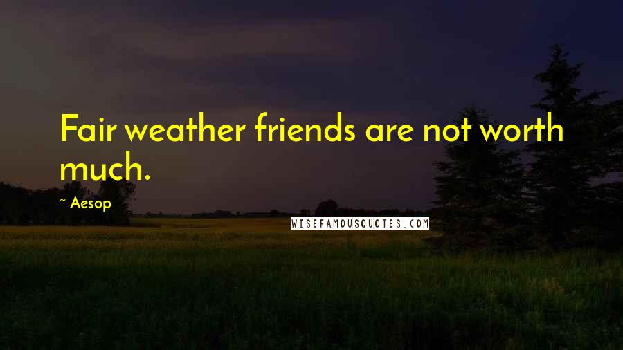 Aesop Quotes: Fair weather friends are not worth much.