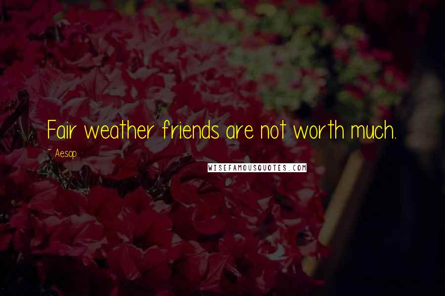 Aesop Quotes: Fair weather friends are not worth much.