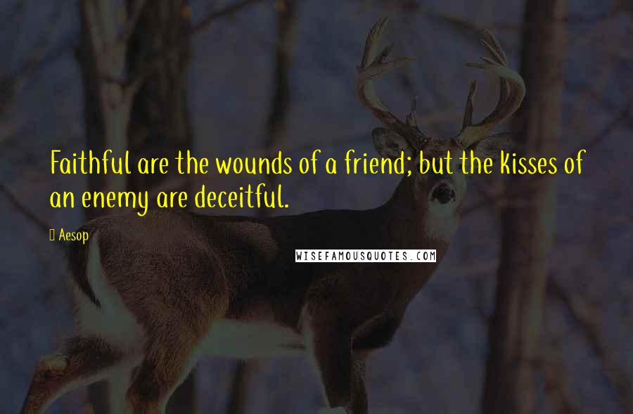 Aesop Quotes: Faithful are the wounds of a friend; but the kisses of an enemy are deceitful.