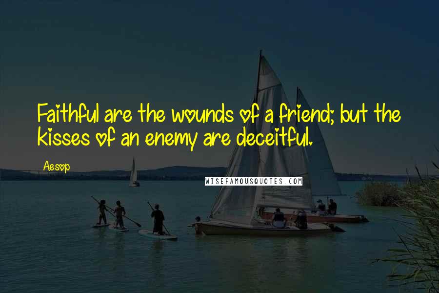 Aesop Quotes: Faithful are the wounds of a friend; but the kisses of an enemy are deceitful.