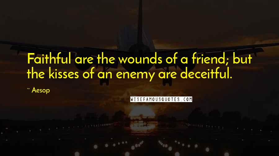 Aesop Quotes: Faithful are the wounds of a friend; but the kisses of an enemy are deceitful.