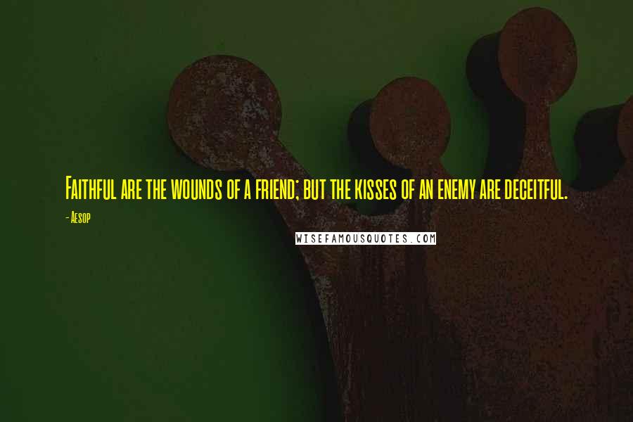 Aesop Quotes: Faithful are the wounds of a friend; but the kisses of an enemy are deceitful.