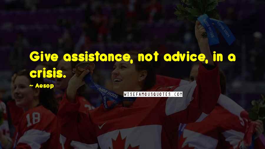 Aesop Quotes: Give assistance, not advice, in a crisis.