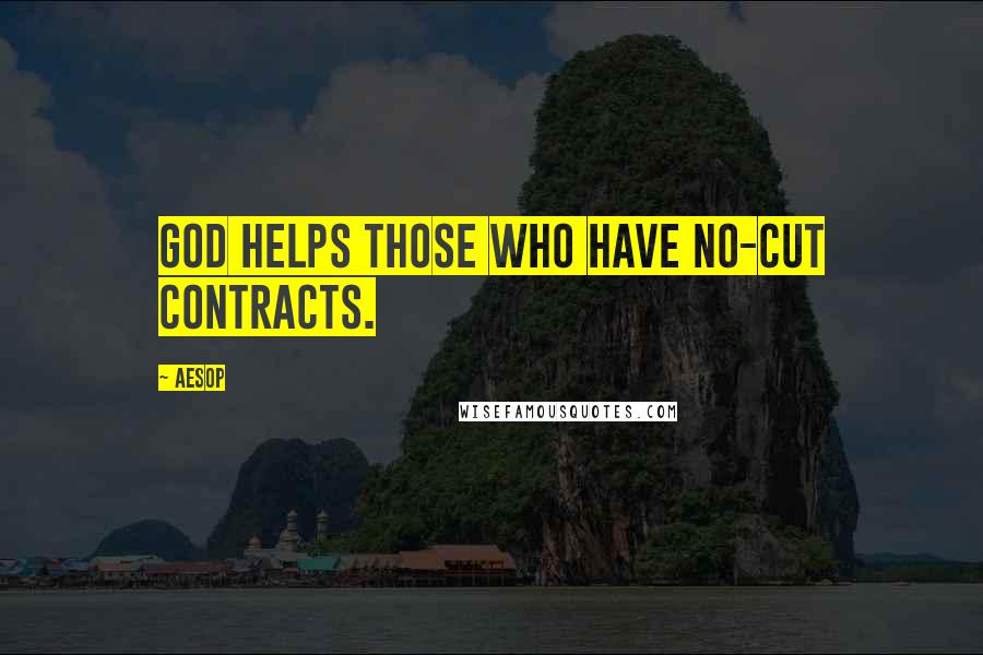 Aesop Quotes: God helps those who have no-cut contracts.