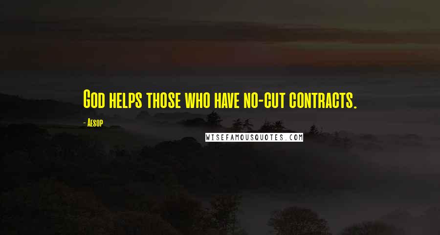 Aesop Quotes: God helps those who have no-cut contracts.