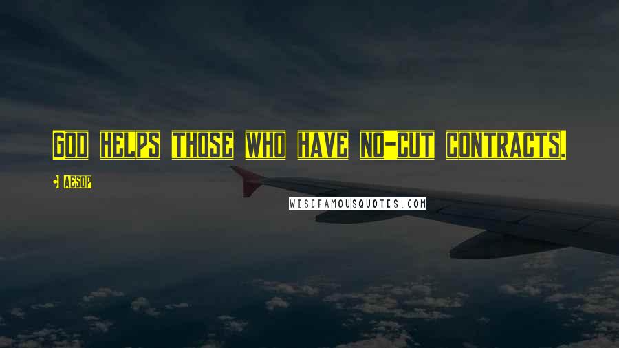 Aesop Quotes: God helps those who have no-cut contracts.