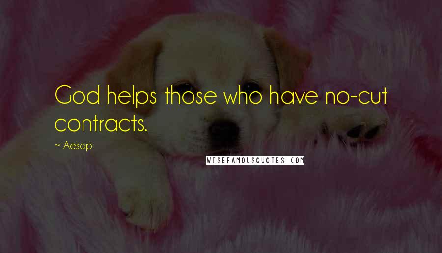 Aesop Quotes: God helps those who have no-cut contracts.