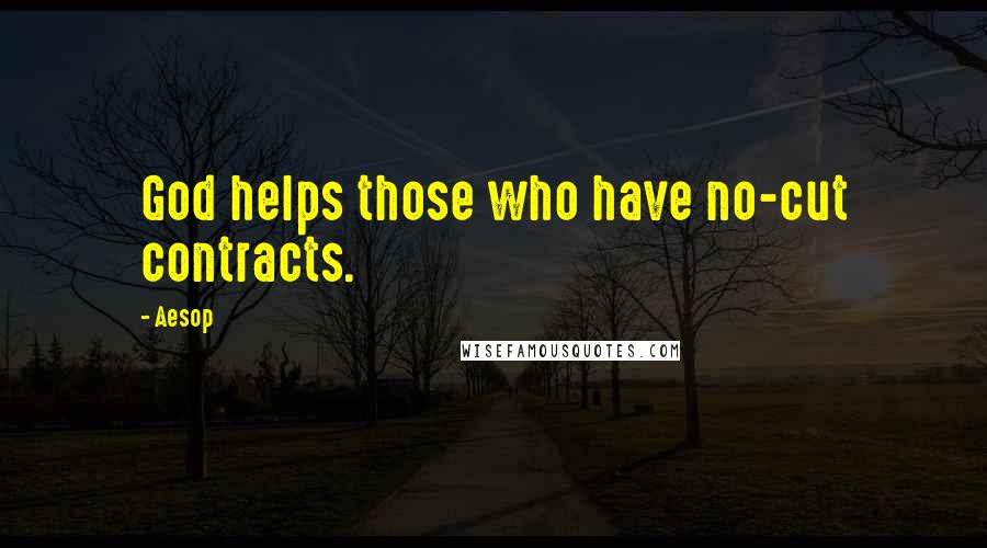 Aesop Quotes: God helps those who have no-cut contracts.