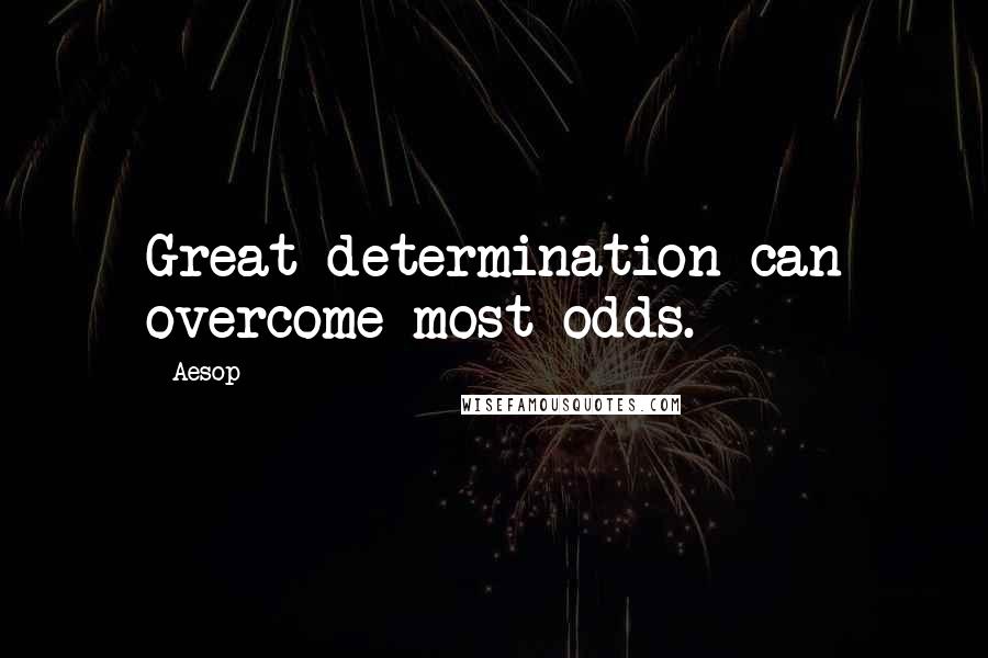 Aesop Quotes: Great determination can overcome most odds.