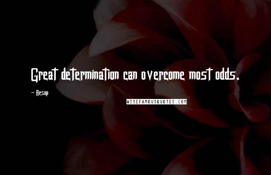 Aesop Quotes: Great determination can overcome most odds.