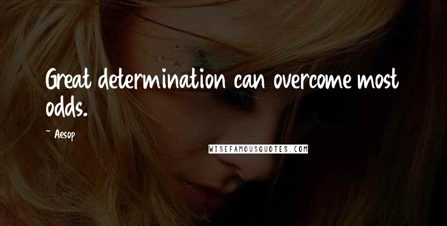 Aesop Quotes: Great determination can overcome most odds.