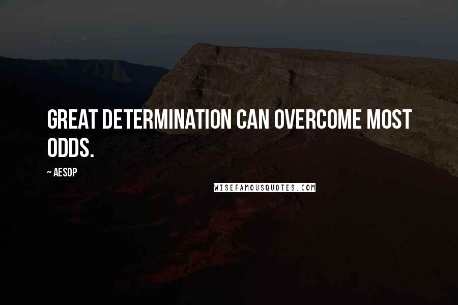 Aesop Quotes: Great determination can overcome most odds.