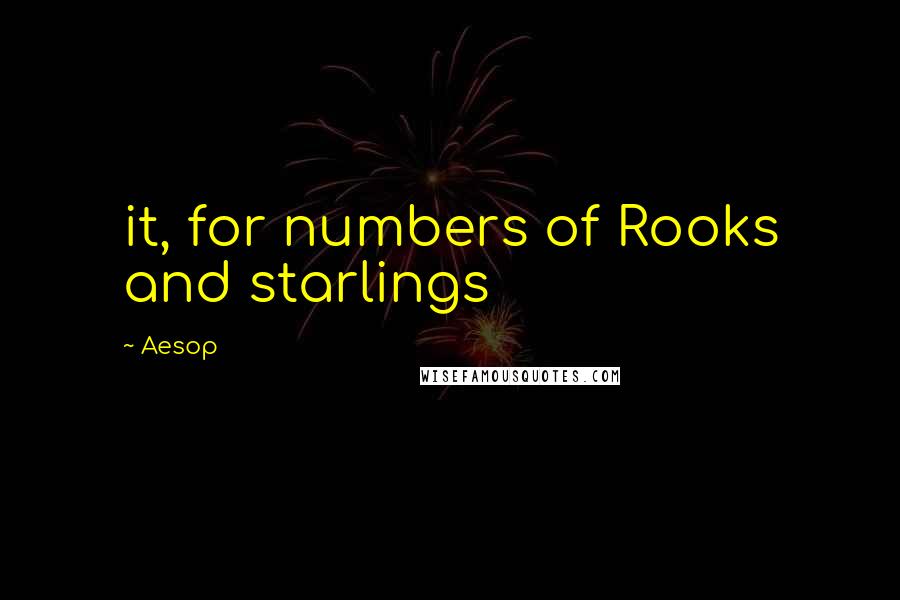 Aesop Quotes: it, for numbers of Rooks and starlings