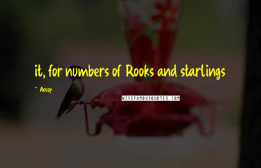 Aesop Quotes: it, for numbers of Rooks and starlings