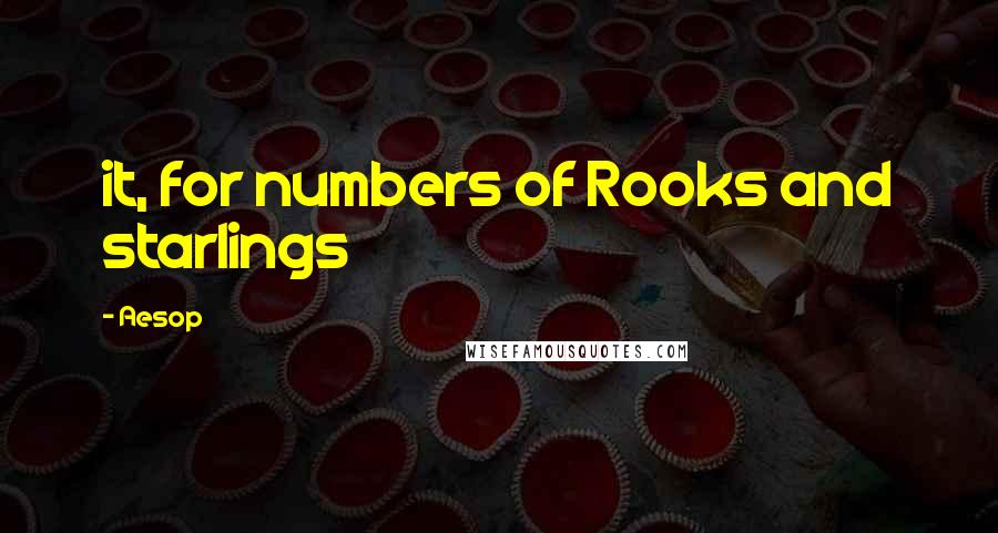 Aesop Quotes: it, for numbers of Rooks and starlings