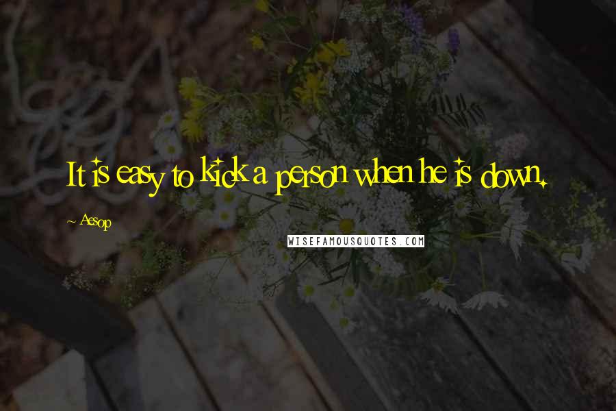 Aesop Quotes: It is easy to kick a person when he is down.