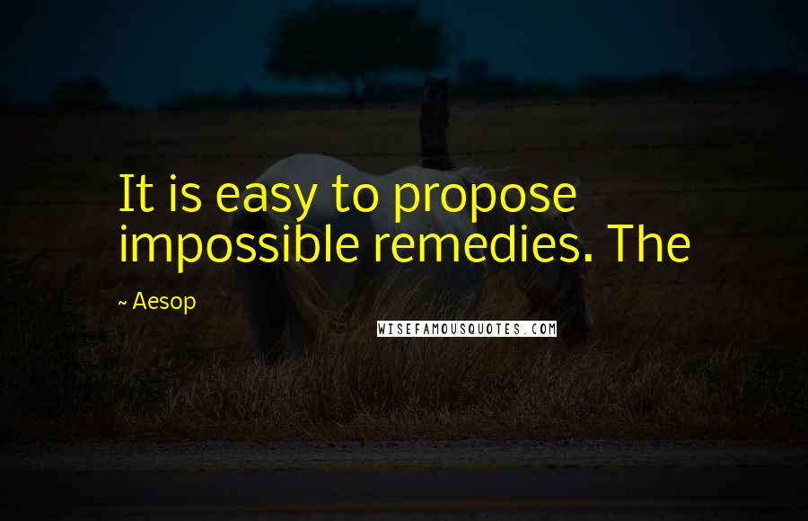 Aesop Quotes: It is easy to propose impossible remedies. The