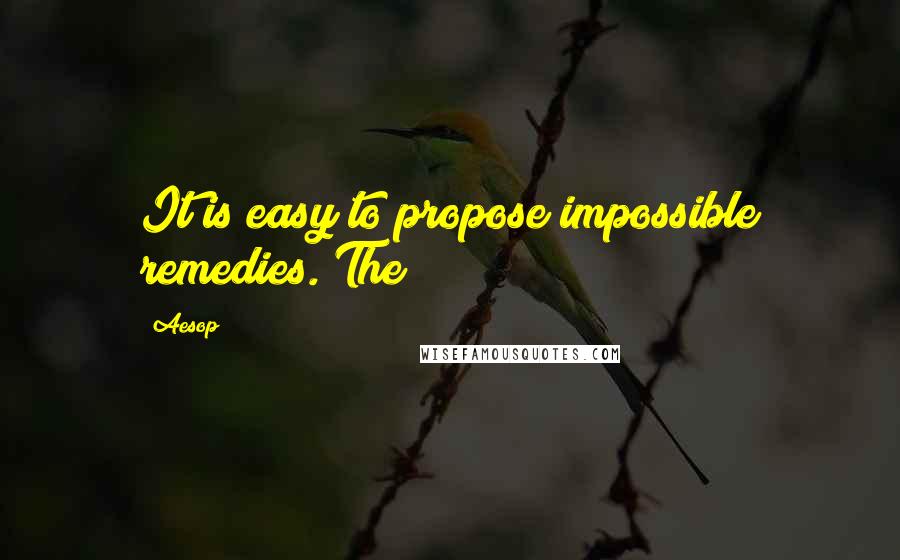 Aesop Quotes: It is easy to propose impossible remedies. The