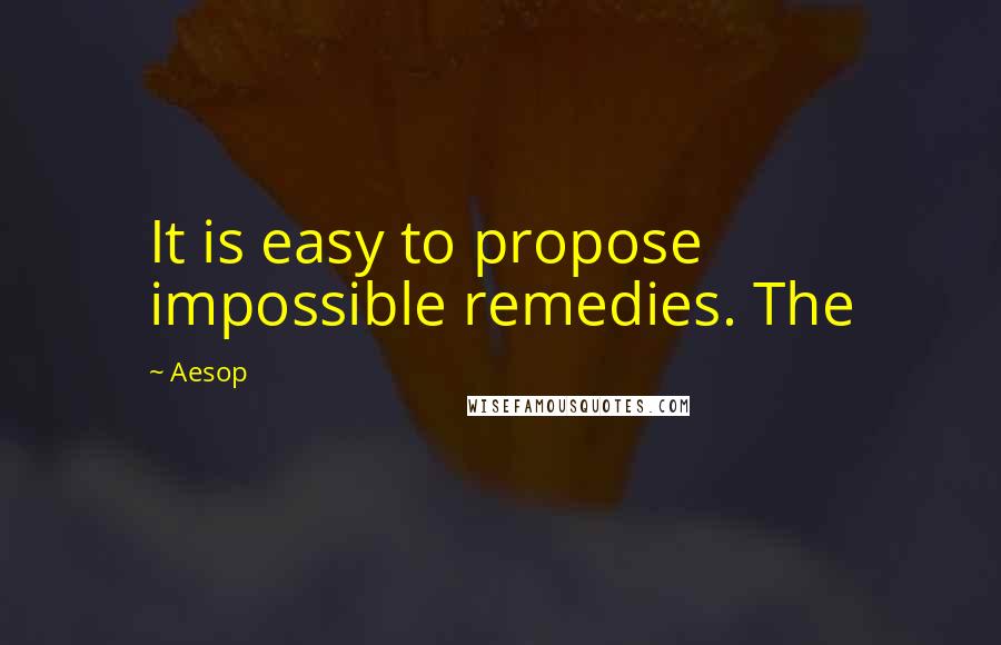 Aesop Quotes: It is easy to propose impossible remedies. The