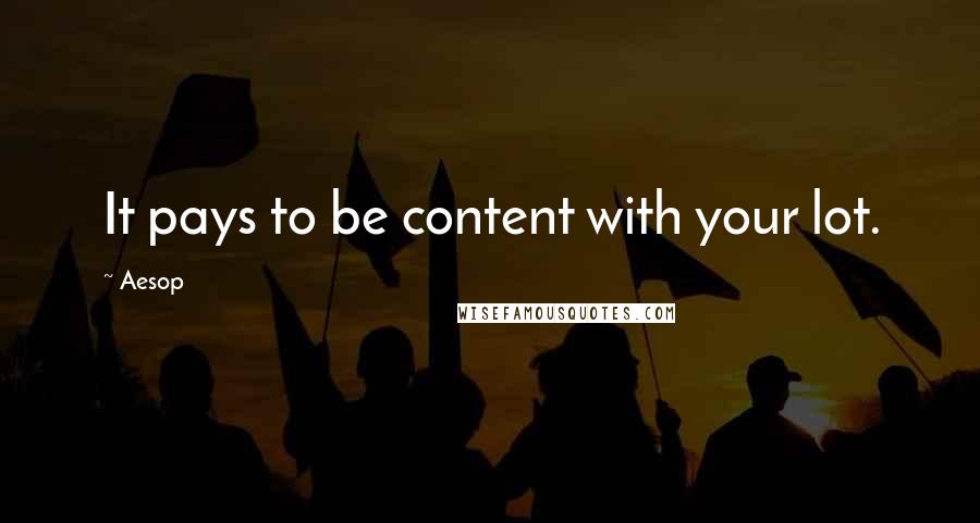Aesop Quotes: It pays to be content with your lot.
