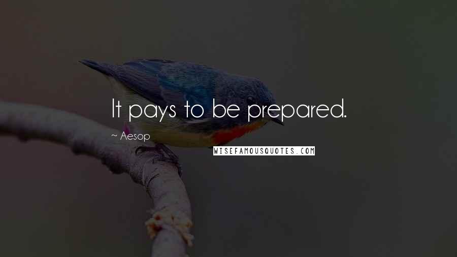 Aesop Quotes: It pays to be prepared.