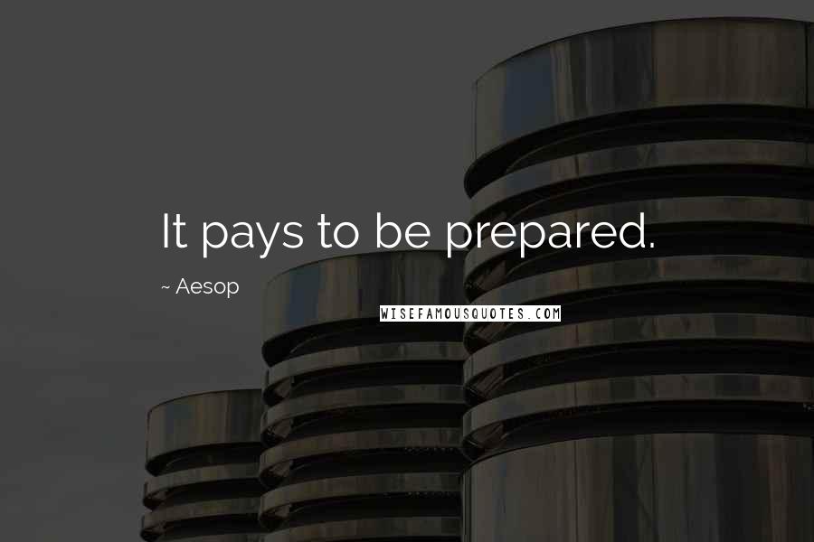 Aesop Quotes: It pays to be prepared.