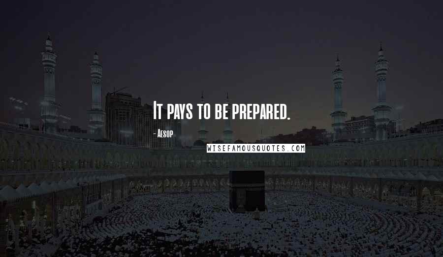 Aesop Quotes: It pays to be prepared.