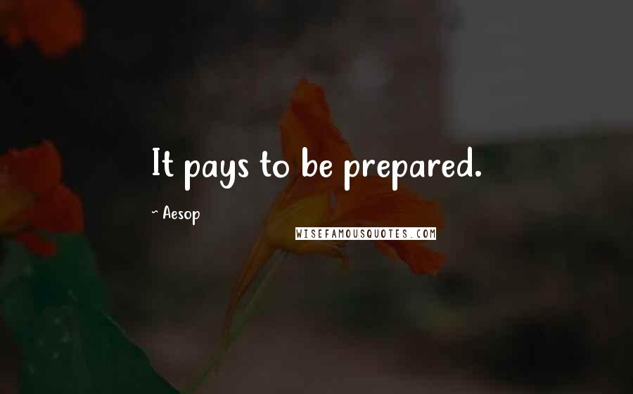 Aesop Quotes: It pays to be prepared.