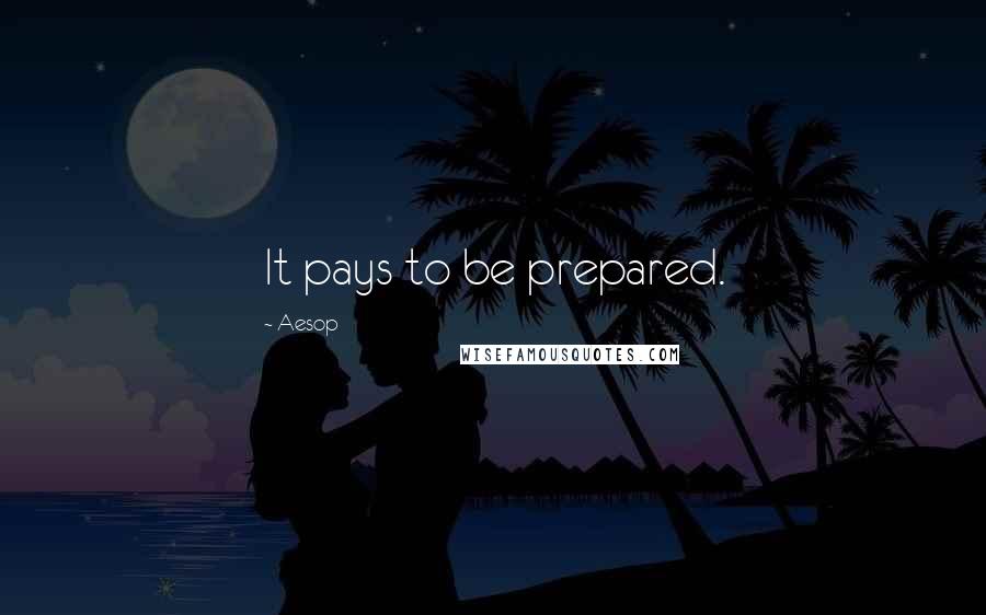 Aesop Quotes: It pays to be prepared.