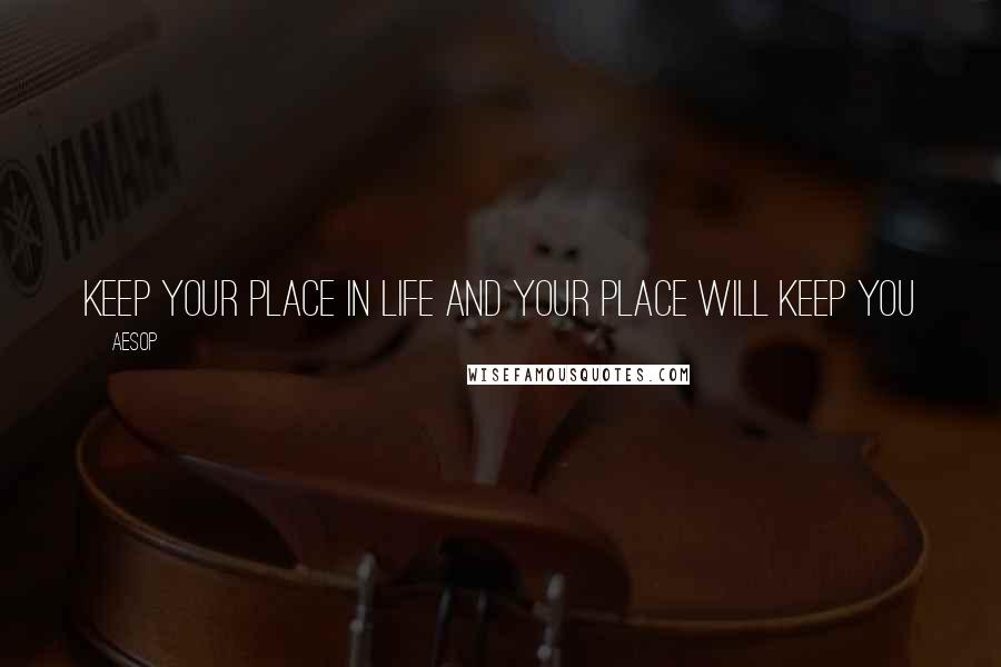 Aesop Quotes: Keep your place in life and your place will keep you