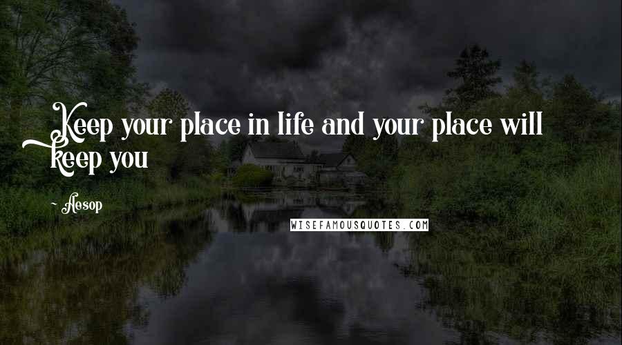 Aesop Quotes: Keep your place in life and your place will keep you