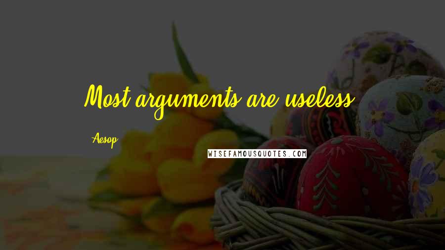 Aesop Quotes: Most arguments are useless.