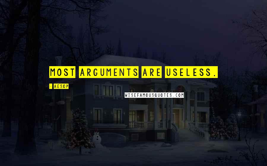 Aesop Quotes: Most arguments are useless.