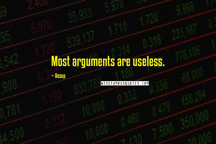 Aesop Quotes: Most arguments are useless.