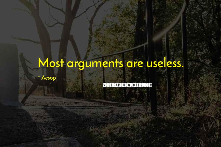 Aesop Quotes: Most arguments are useless.